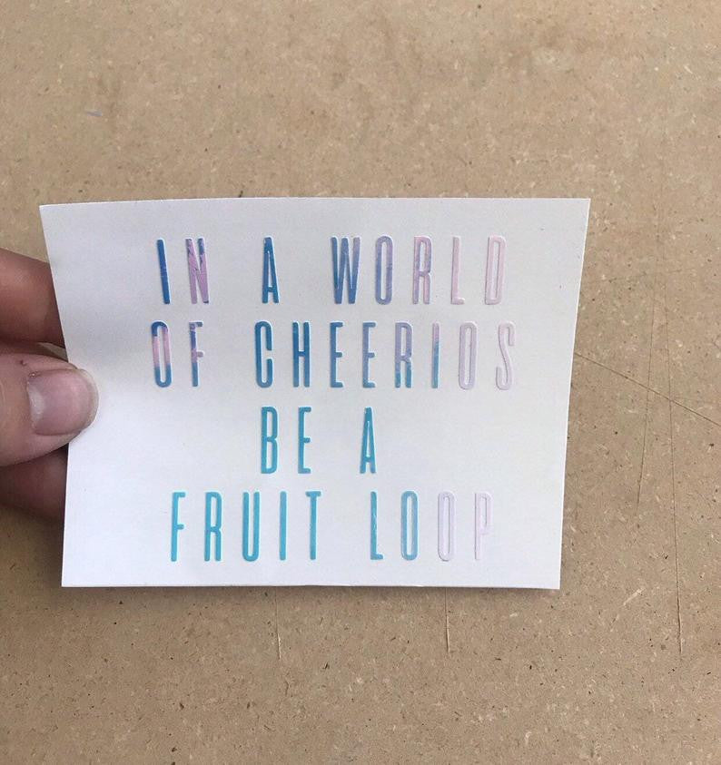 In a World of Cheerios be a Fruit Loop Decal